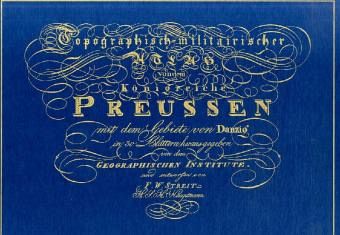 Topographisch-militairischer Atlas von dem Königreiche Preussen mit dem Gebiete von Danzig Topographisch-militairischer Atlas von dem Königreiche Preussen mit dem Gebiete von Danzig