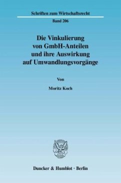 Die Vinkulierung von GmbH-Anteilen und ihre Auswirkung auf Umwandlungsvorgänge. - Koch, Moritz