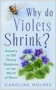 Why Do Violets Shrink?: Answers to 280 Thorny Questions on the World of Plants - Holmes, Caroline