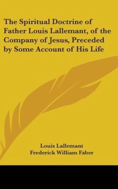 The Spiritual Doctrine Of Father Louis Lallemant, Of The Company Of Jesus, Preceded By Some Account Of His Life - Lallemant, Louis