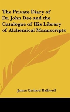 The Private Diary of Dr. John Dee and the Catalogue of His Library of Alchemical Manuscripts - Halliwell, James Orchard