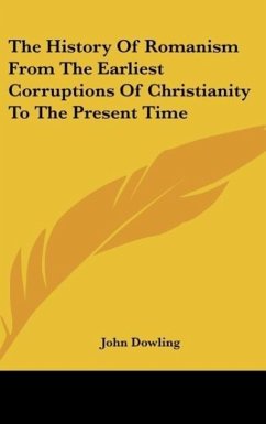 The History Of Romanism From The Earliest Corruptions Of Christianity To The Present Time