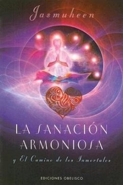 Sanacion Armoniosa: Y el Camino de los Inmortales = Harmonious Healing the Immortal's Way - Jasmuheen