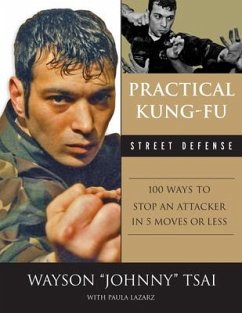 Practical Kung Fu Street Defense: 100 Ways to Stop an Attacker in Five Moves or Less - Tsai, Waysun Johnny; Lazarz, Paula