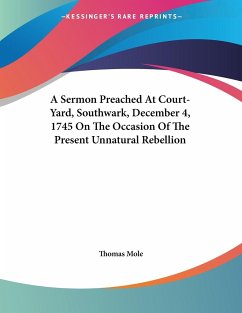 A Sermon Preached At Court-Yard, Southwark, December 4, 1745 On The Occasion Of The Present Unnatural Rebellion