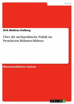 Über die nichtpolitische Politik im Protektorat Böhmen-Mähren - Dalberg, Dirk Mathias