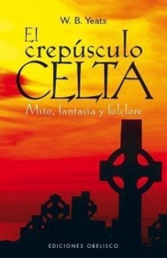 El Crepusculo Celta: Mito, Fantasia y Folclore - Yeats, W. B.