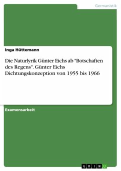 Die Naturlyrik Günter Eichs ab &quote;Botschaften des Regens&quote;. Günter Eichs Dichtungskonzeption von 1955 bis 1966