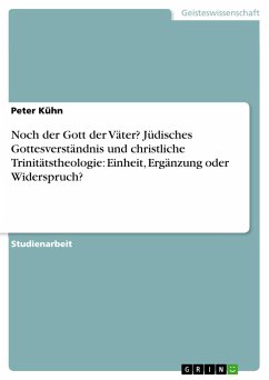 Noch der Gott der Väter? Jüdisches Gottesverständnis und christliche Trinitätstheologie: Einheit, Ergänzung oder Widerspruch? - Kühn, Peter