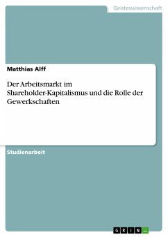 Der Arbeitsmarkt im Shareholder-Kapitalismus und die Rolle der Gewerkschaften - Alff, Matthias