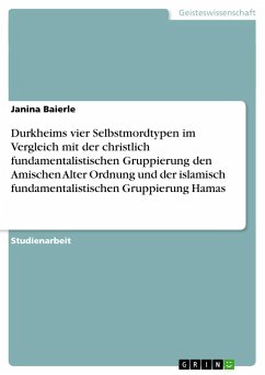 Durkheims vier Selbstmordtypen im Vergleich mit der christlich fundamentalistischen Gruppierung den Amischen Alter Ordnung und der islamisch fundamentalistischen Gruppierung Hamas - Baierle, Janina