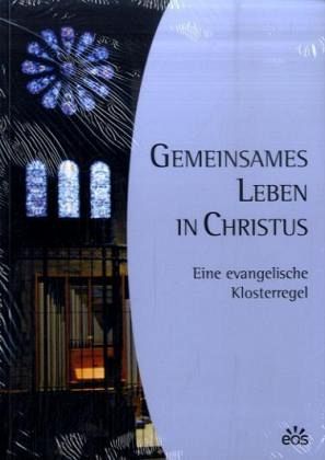 Gemeinsames Leben in Christus. Eine evangelische Klosterregel Gemeinsames Leben in Christus. Eine evangelische Klosterregel
