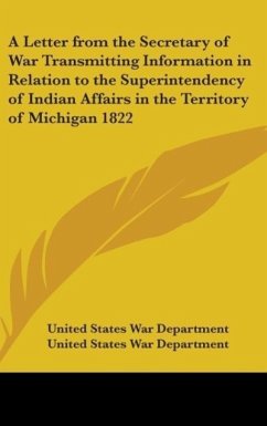 A Letter From The Secretary Of War Transmitting Information In Relation To The Superintendency Of Indian Affairs In The Territory Of Michigan 1822 - United States War Department