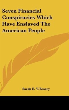 Seven Financial Conspiracies Which Have Enslaved The American People - Emery, Sarah E. V.