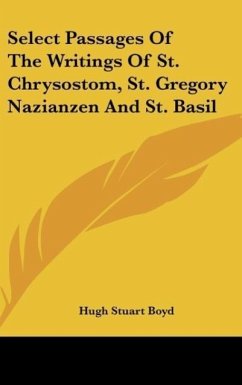 Select Passages Of The Writings Of St. Chrysostom, St. Gregory Nazianzen And St. Basil