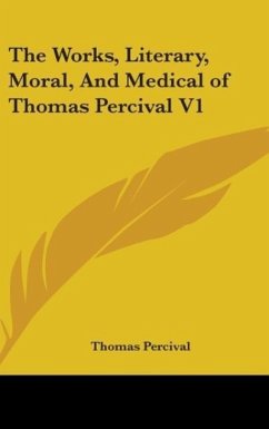 The Works, Literary, Moral, And Medical of Thomas Percival V1 - Percival, Thomas