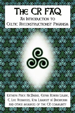 The CR FAQ - An Introduction to Celtic Reconstructionist Paganism - Nicdhàna, Kathryn Price; Vermeers, C. Lee; Ní Dhoireann, Kym Lambert