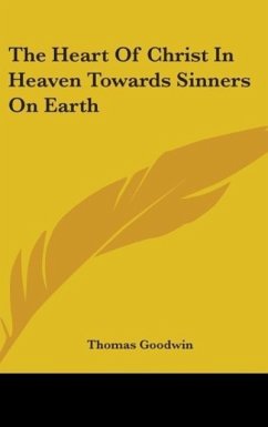 The Heart Of Christ In Heaven Towards Sinners On Earth - Goodwin, Thomas