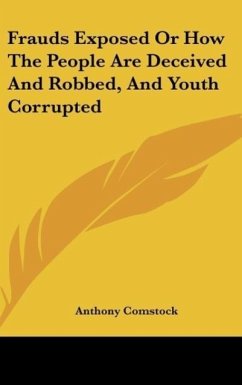 Frauds Exposed Or How The People Are Deceived And Robbed, And Youth Corrupted - Comstock, Anthony