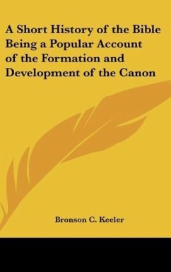 A Short History of the Bible Being a Popular Account of the Formation and Development of the Canon