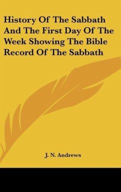 History Of The Sabbath And The First Day Of The Week Showing The Bible Record Of The Sabbath