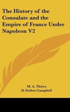 The History of the Consulate and the Empire of France Under Napoleon V2 - Thiers, M. A.