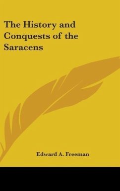 The History and Conquests of the Saracens - Freeman, Edward A.