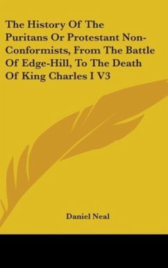 The History Of The Puritans Or Protestant Non-Conformists, From The Battle Of Edge-Hill, To The Death Of King Charles I V3