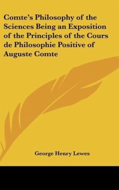 Comte's Philosophy of the Sciences Being an Exposition of the Principles of the Cours de Philosophie Positive of Auguste Comte