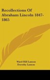 Recollections Of Abraham Lincoln 1847-1865