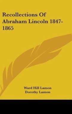 Recollections Of Abraham Lincoln 1847-1865 - Lamon, Ward Hill