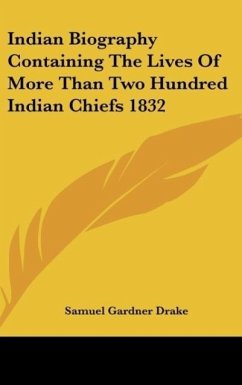 Indian Biography Containing The Lives Of More Than Two Hundred Indian Chiefs 1832 - Drake, Samuel Gardner