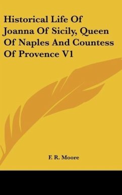 Historical Life Of Joanna Of Sicily, Queen Of Naples And Countess Of Provence V1 - Moore, F. R.