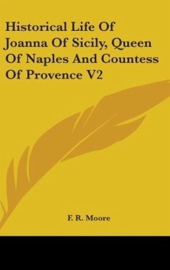 Historical Life Of Joanna Of Sicily, Queen Of Naples And Countess Of Provence V2 - Moore, F. R.