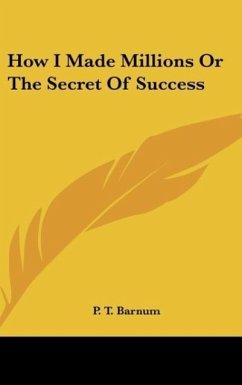 How I Made Millions Or The Secret Of Success - Barnum, P. T.