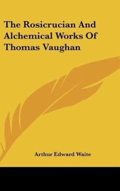The Rosicrucian And Alchemical Works Of Thomas Vaughan - Waite, Arthur Edward