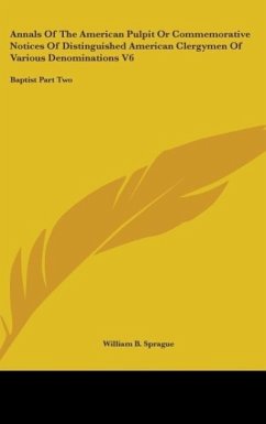 Annals Of The American Pulpit Or Commemorative Notices Of Distinguished American Clergymen Of Various Denominations V6 - Sprague, William B.