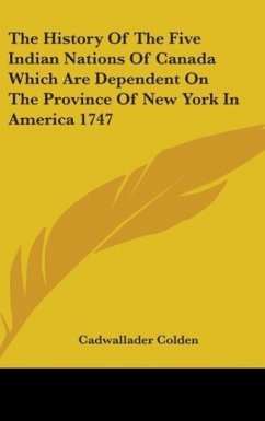 The History Of The Five Indian Nations Of Canada Which Are Dependent On The Province Of New York In America 1747 - Colden, Cadwallader