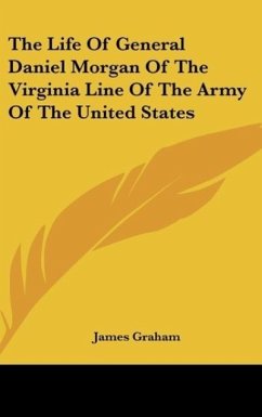 The Life Of General Daniel Morgan Of The Virginia Line Of The Army Of The United States