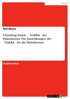 Gründung Israels - ´NAKBA´ der Palästinenser. Die Auswirkungen der ´NAKBA´ für die Palästinenser - Mayer, Ralf