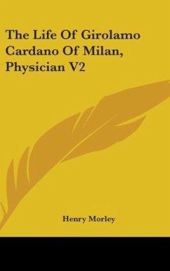 The Life Of Girolamo Cardano Of Milan, Physician V2 - Morley, Henry