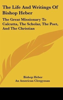 The Life And Writings Of Bishop Heber