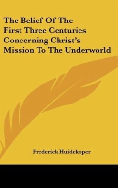 The Belief Of The First Three Centuries Concerning Christ's Mission To The Underworld