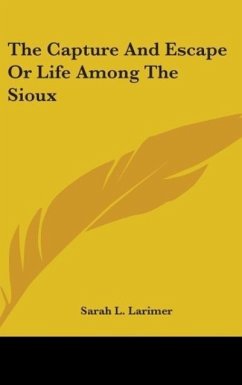 The Capture And Escape Or Life Among The Sioux - Larimer, Sarah L.