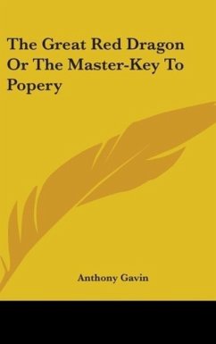 The Great Red Dragon Or The Master-Key To Popery