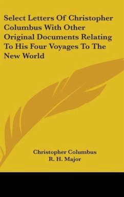 Select Letters Of Christopher Columbus With Other Original Documents Relating To His Four Voyages To The New World