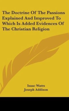 The Doctrine Of The Passions Explained And Improved To Which Is Added Evidences Of The Christian Religion