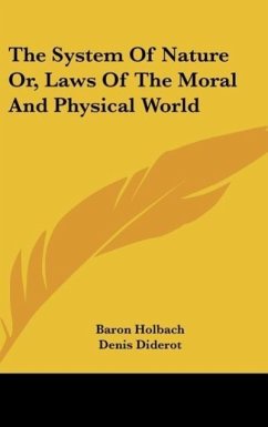 The System Of Nature Or, Laws Of The Moral And Physical World - Holbach, Baron