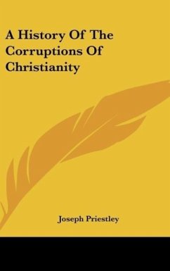 A History Of The Corruptions Of Christianity - Priestley, Joseph