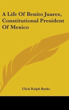 A Life Of Benito Juarez, Constitutional President Of Mexico - Burke, Ulick Ralph